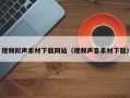 石家庄视频拟声素材下载网站（视频声音素材下载）