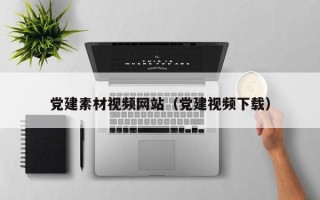 石家庄党建素材视频网站（党建视频下载）