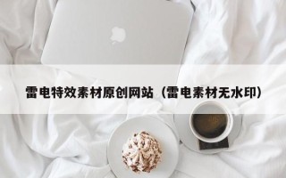 石家庄雷电特效素材原创网站（雷电素材无水印）