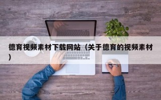 石家庄德育视频素材下载网站（关于德育的视频素材）