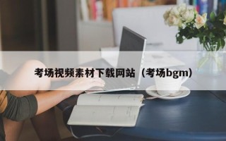 石家庄考场视频素材下载网站（考场bgm）