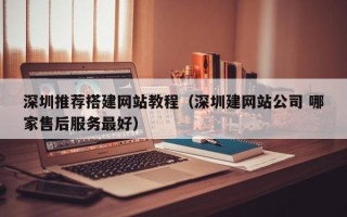石家庄深圳推荐搭建网站教程（深圳建网站公司 哪家售后服务最好）